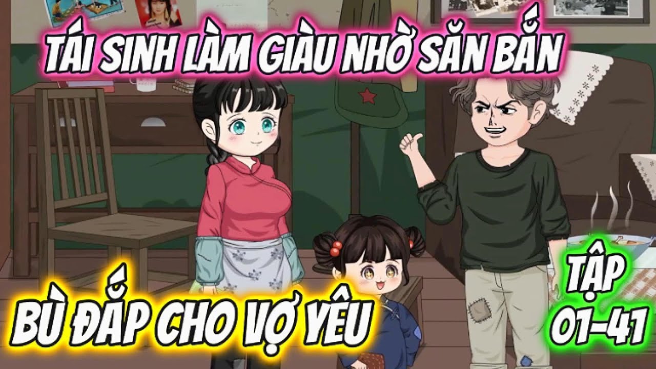 Tái Sinh Làm Giàu Nhờ Săn Bắn, Bù Đắp Cho Vợ Yêu. Tập 1-41 | 69 Vietsub