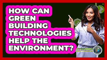 How Can Green Building Technologies Help The Environment? - Earth Science Answers