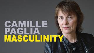 Camille Paglia: What Masculinity Should Be (and What It Shouldn’t)