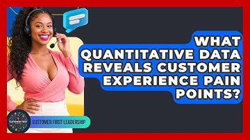 What Quantitative Data Reveals Customer Experience Pain Points? - Customer First Leadership
