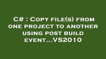 C# : Copy file(s) from one project to another using post build event...VS2010