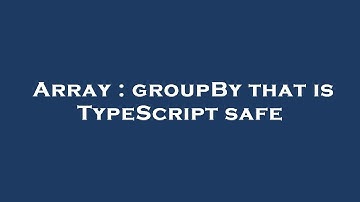 Array : groupBy that is TypeScript safe