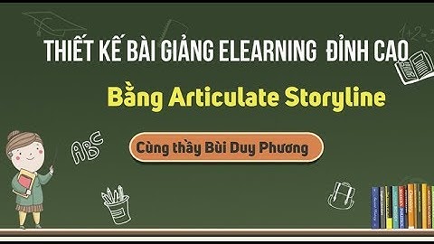 Giới thiệu khóa học Thiết kế bài giảng Elearning đỉnh cao bằng Articulate Storyline