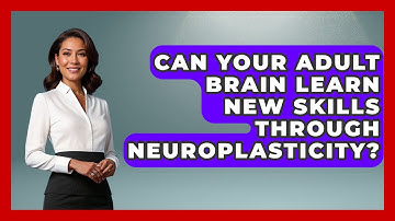 Can Your Adult Brain Learn New Skills Through Neuroplasticity? - Brain Development Hub