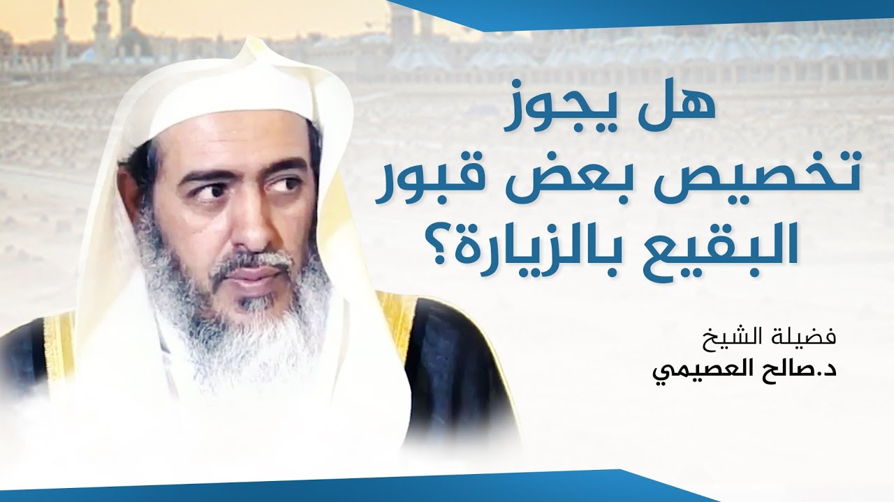 حكم تخصيص بعض القبور المعروفة في البقيع بالزيارة | الشيخ صالح العصيمي