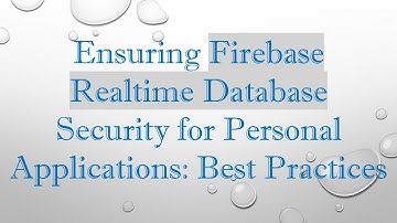 Ensuring Firebase Realtime Database Security for Personal Applications: Best Practices