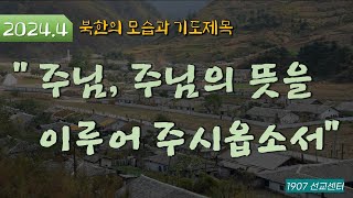 [1907선교센터] 기도제목 24년 04월 / 주님, 주님의 뜻을 이루어 주시옵소서. [김북한목사]