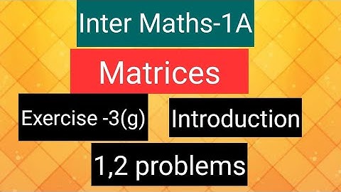 Inter Maths-1A - Matrices- exercise -3(g), Introduction,  1,2 problems.