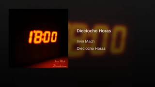 Dieciocho horas - Irvin Mach | 1 hora