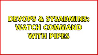 DevOps & SysAdmins: WATCH command with pipes