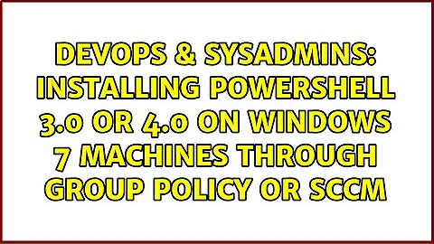 Installing Powershell 3.0 or 4.0 on Windows 7 machines through Group Policy or SCCM