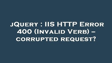 jQuery : IIS HTTP Error 400 (Invalid Verb) -- corrupted request?