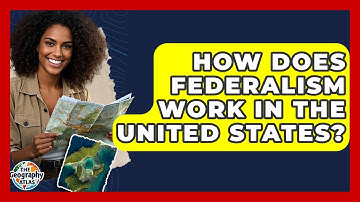 How Does Federalism Work In The United States? - The Geography Atlas