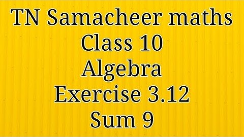 Sum 9 Exercise 3.12 Algebra Class 10 Tamilnadu Samacheer maths Nithyaganesh Maths