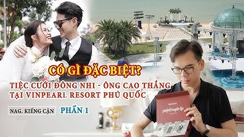 P1 ĐỘT NHẬP TIỆC CƯỚI THẾ KỶ ĐÔNG NHI - ÔNG CAO THẮNG TẠI PHÚ QUỐC  CÙNG NAG. KIẾNG CẬN