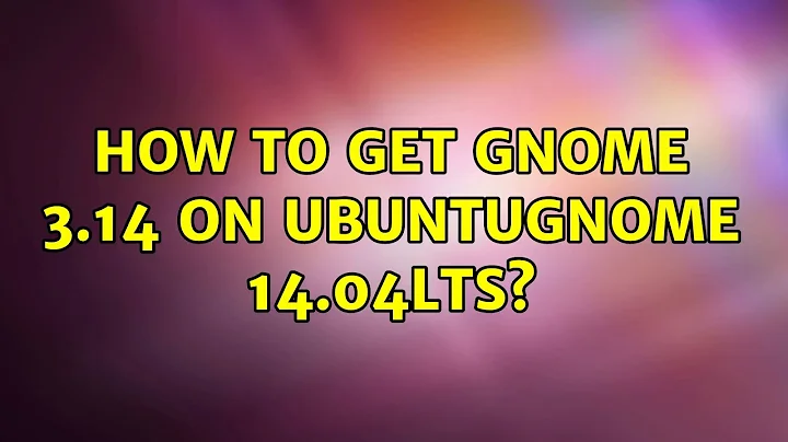 How to get Gnome 3.14 on UbuntuGnome 14.04LTS?