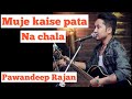 Pawandeep Rajan 2020 new song - Mujhe Kaise, Pata Na Chala | Meet Bros Ft. Papon