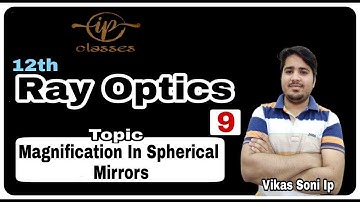 Magnification in Spherical Mirrors || Lateral, Longitudinal & Areal Magnification || 9 || ip sir