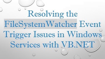 Resolving the FileSystemWatcher Event Trigger Issues in Windows Services with VB.NET
