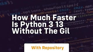 How much faster is python 3 13 without the gil