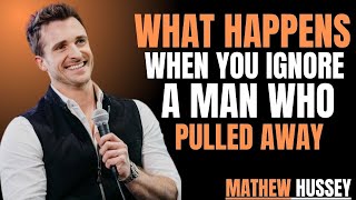 WHAT HAPPENS WHEN YOU IGNORE A MAN WHO PULLED AWAY |MATTHEW HUSSEY M...