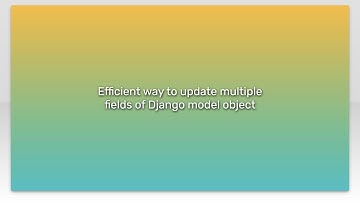 Efficient way to update multiple fields of Django model object