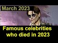 Famous celebrities who died in 2023 // March 11 // News today // Series 4