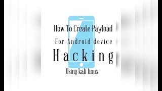 How to create payload for android device hacking (Only For Educational Purpose)