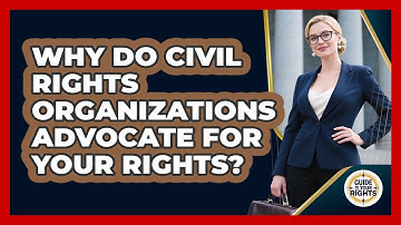 Why Do Civil Rights Organizations Advocate For Your Rights? - Guide To Your Rights