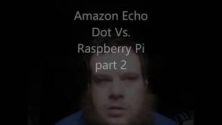Echo Dot Vs Raspberry Pi Part 2