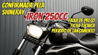 REVELAÇÕES SOBRE A IRON 250CC (K19) DA SHINERAY! - PREÇO, FICHA TÉCNICA E LANCAMENTO.