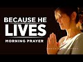 Because Jesus Lives | A Blessed Morning Prayer To Start Your Day