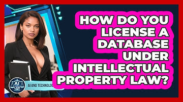 How Do You License A Database Under Intellectual Property Law? - AI and Technology Law