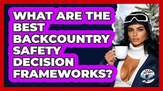 What Are The Best Backcountry Safety Decision Frameworks? - Ask A Ski Bum
