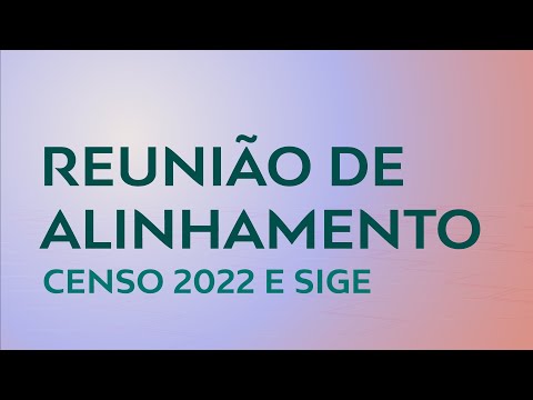 REUNIÃO DE ALINHAMENTO - CENSO ESCOLAR e SIGE - 30/06/2022