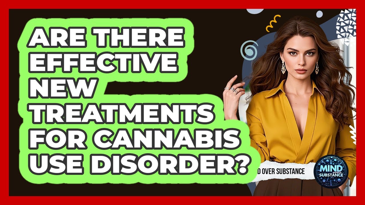 Are There Effective New Treatments For Cannabis Use Disorder? - Mind Over Substance