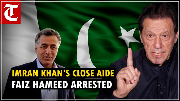 Former ISI Chief, Imran Khan’s close aide, Faiz Hameed arrested by Pakistan Military