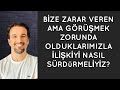 BİZE ZARAR VEREN AMA GÖRÜŞMEK ZORUNDA OLDUKLARIMIZLA İLİŞKİYİ NASIL SÜRDÜRMELİYİZ?