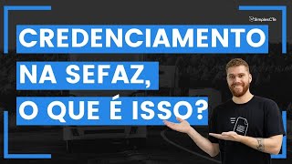 O que é e como fazer o credenciamento na SEFAZ?