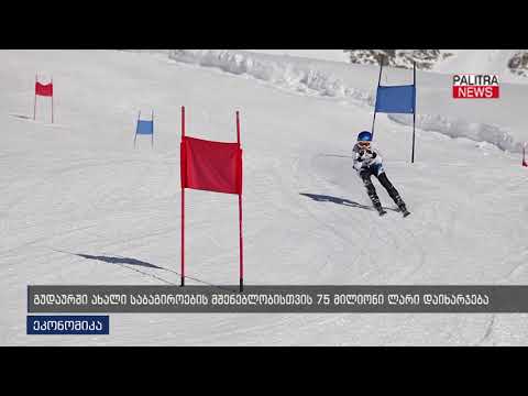 გუდაურში ახალი საბაგიროების მშენებლობისთვის 75 მლნ ლარი დაიხარჯება