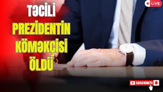 TƏCİLİ: Prezidentin köməkçisi ÖLDÜ.- LAF TV