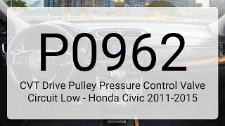 DTC P0962: CVT Drive Pulley Pressure Control Valve Circuit Low - Honda Civic 2011-2015