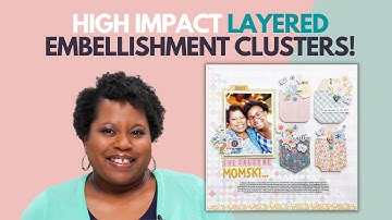 Layering Series! Scrapbook Design Concepts: Creating High Impact Layered Embellishment Clusters!