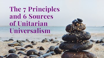 The 7 Principles and 6 Sources of Unitarian Universalism