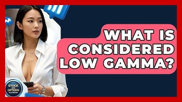 What Is Considered Low Gamma? - Stock and Options Playbook