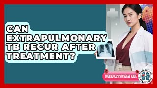 Can Extrapulmonary TB Recur After Treatment | Tuberculosis Disease Guide News
