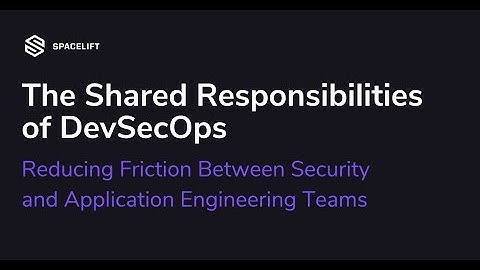 Reducing Friction Between Security and Application Engineering Teams