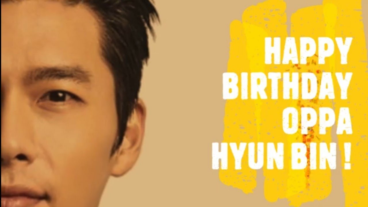 OPPA HYUN BIN 38th BIRTHDAY and his past birthday celebrations