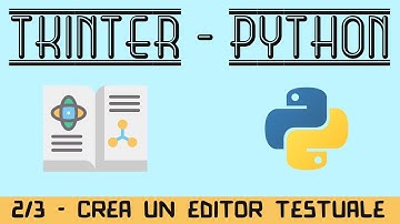 02. Crea un Editor Testuale con PYTHON e TKINTER - (Parte 2 di 3) - TUTORIAL ITALIANO TK