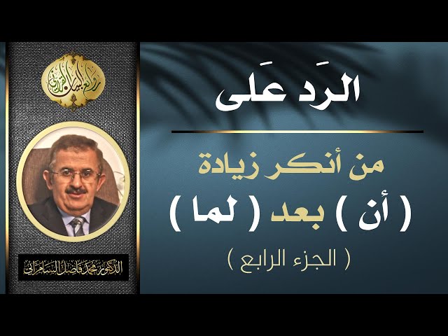 الرد على من أنكر زيادة أن بعد لما ( الجزء الرابع ) .. د . محمد فاضل السامرائي